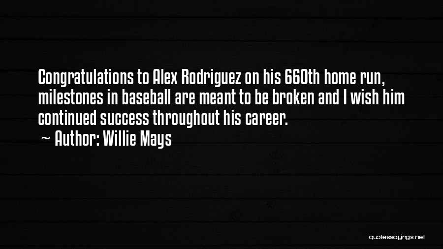 Willie Mays Quotes: Congratulations To Alex Rodriguez On His 660th Home Run, Milestones In Baseball Are Meant To Be Broken And I Wish