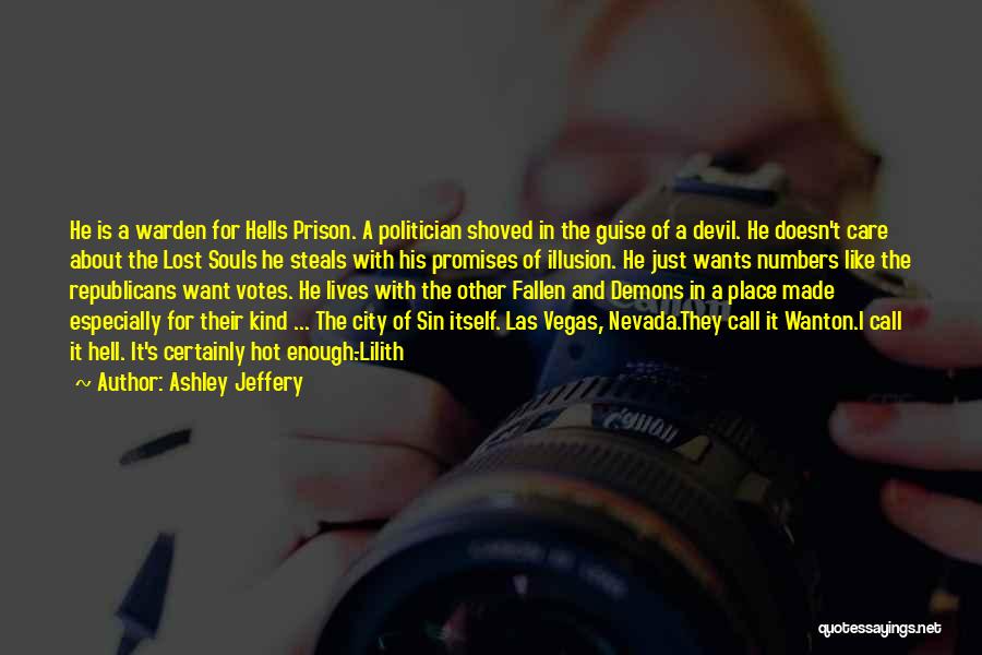 Ashley Jeffery Quotes: He Is A Warden For Hells Prison. A Politician Shoved In The Guise Of A Devil. He Doesn't Care About
