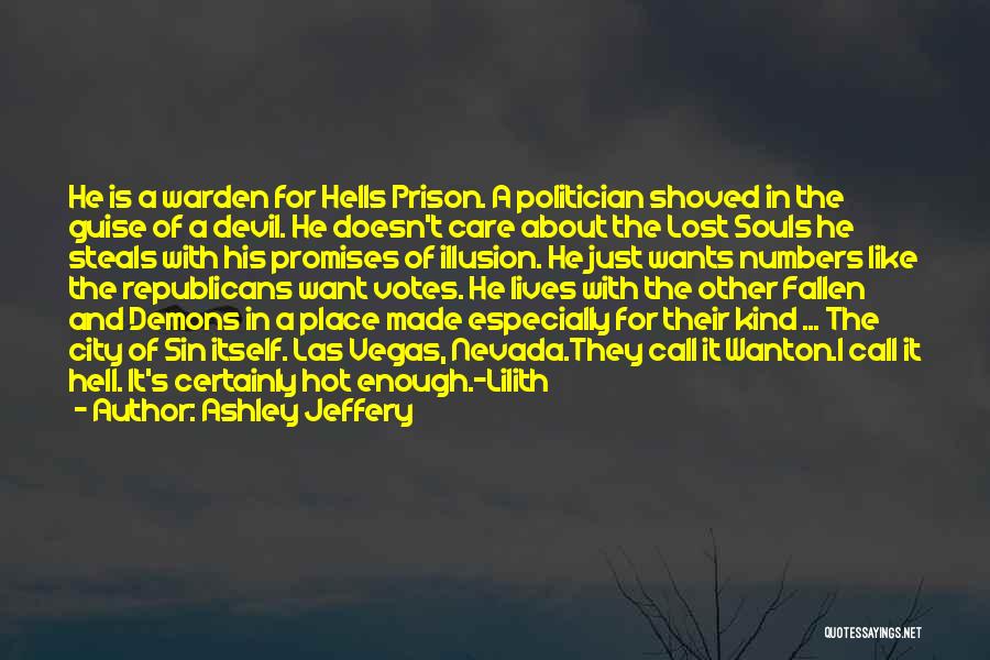 Ashley Jeffery Quotes: He Is A Warden For Hells Prison. A Politician Shoved In The Guise Of A Devil. He Doesn't Care About