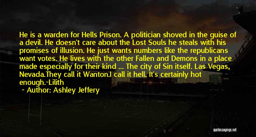 Ashley Jeffery Quotes: He Is A Warden For Hells Prison. A Politician Shoved In The Guise Of A Devil. He Doesn't Care About