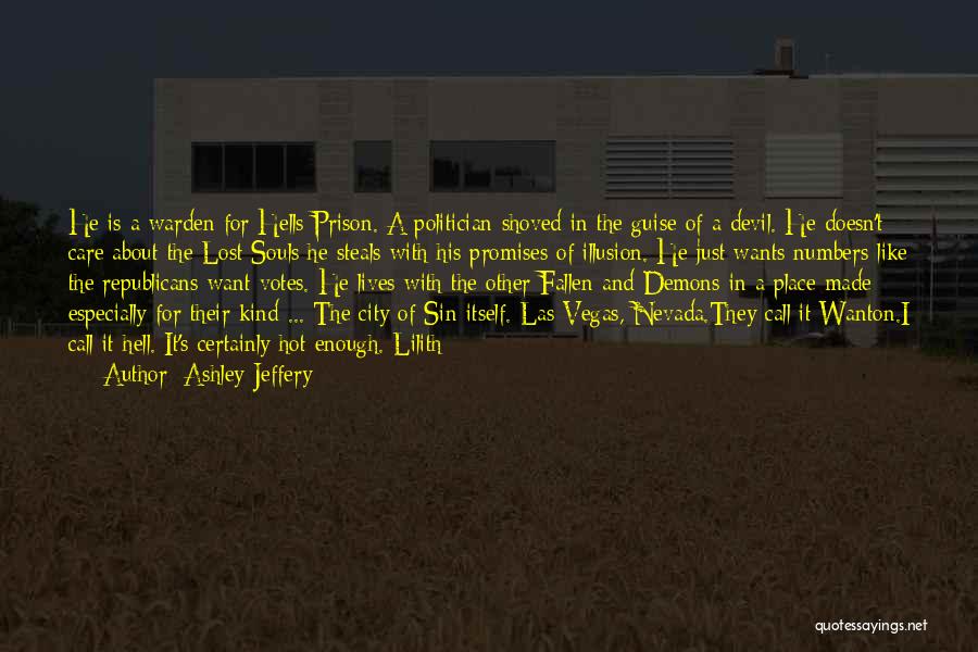 Ashley Jeffery Quotes: He Is A Warden For Hells Prison. A Politician Shoved In The Guise Of A Devil. He Doesn't Care About