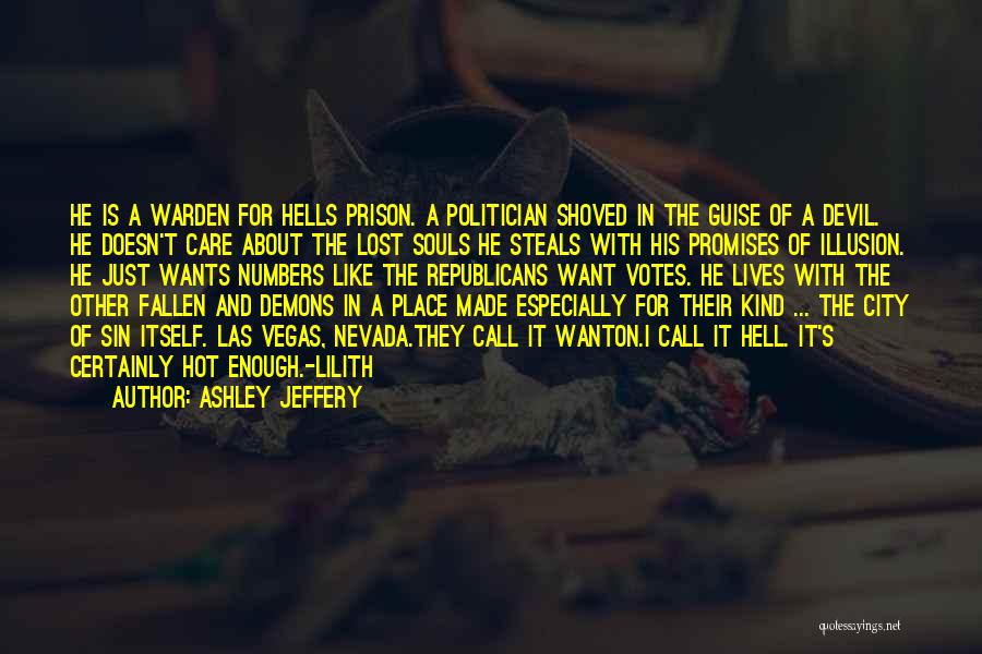 Ashley Jeffery Quotes: He Is A Warden For Hells Prison. A Politician Shoved In The Guise Of A Devil. He Doesn't Care About