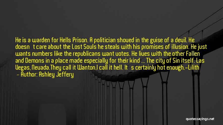 Ashley Jeffery Quotes: He Is A Warden For Hells Prison. A Politician Shoved In The Guise Of A Devil. He Doesn't Care About