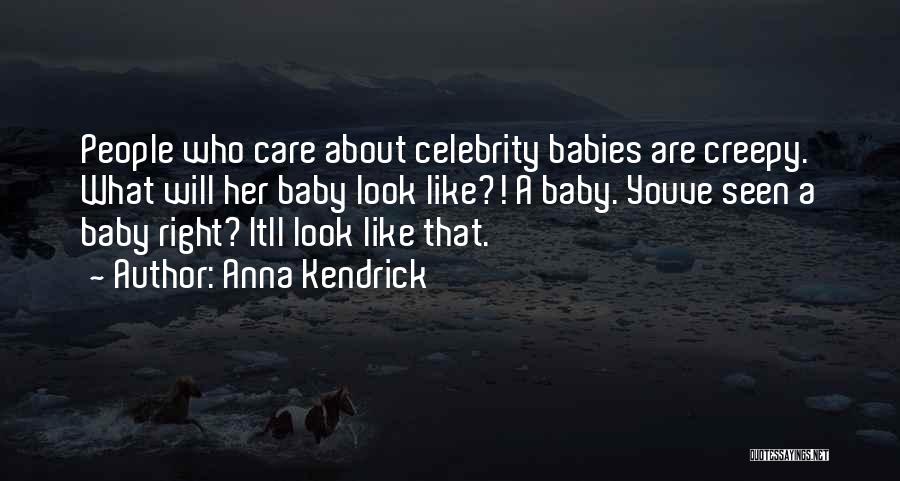 Anna Kendrick Quotes: People Who Care About Celebrity Babies Are Creepy. What Will Her Baby Look Like?! A Baby. Youve Seen A Baby