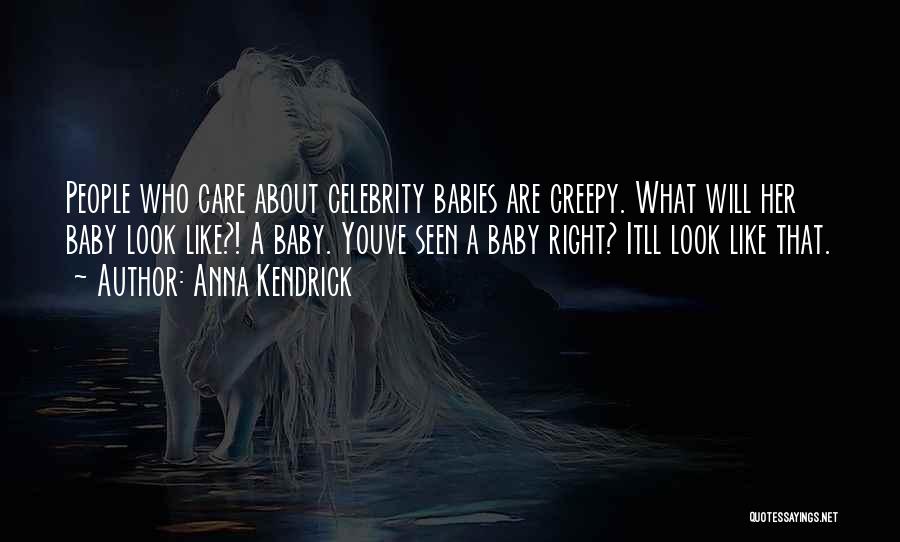 Anna Kendrick Quotes: People Who Care About Celebrity Babies Are Creepy. What Will Her Baby Look Like?! A Baby. Youve Seen A Baby