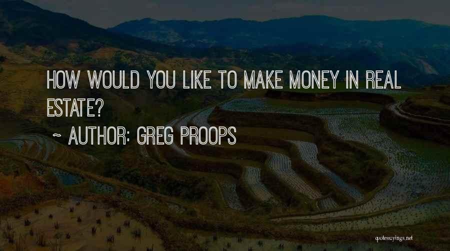 Greg Proops Quotes: How Would You Like To Make Money In Real Estate?