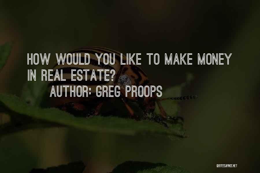 Greg Proops Quotes: How Would You Like To Make Money In Real Estate?