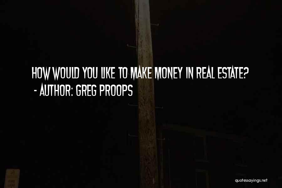 Greg Proops Quotes: How Would You Like To Make Money In Real Estate?