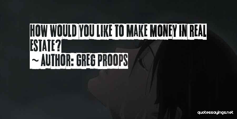 Greg Proops Quotes: How Would You Like To Make Money In Real Estate?
