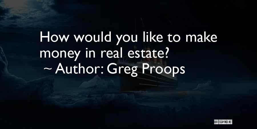 Greg Proops Quotes: How Would You Like To Make Money In Real Estate?