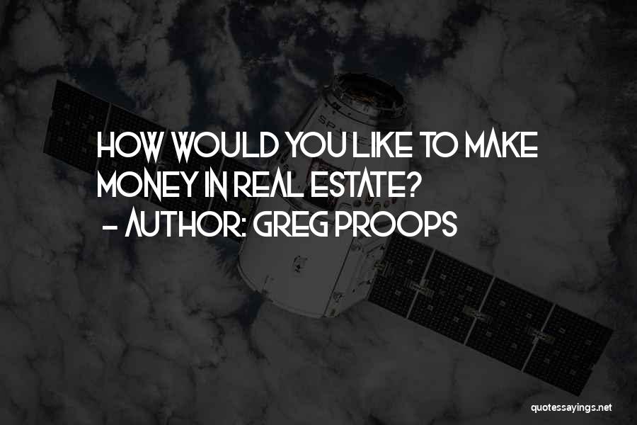 Greg Proops Quotes: How Would You Like To Make Money In Real Estate?