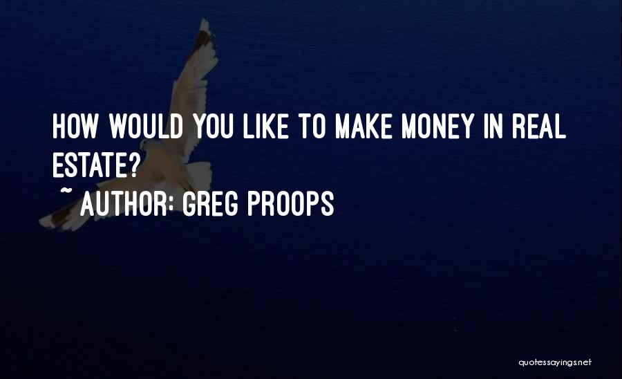 Greg Proops Quotes: How Would You Like To Make Money In Real Estate?