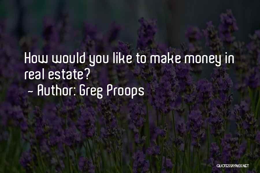 Greg Proops Quotes: How Would You Like To Make Money In Real Estate?
