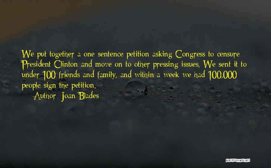 Joan Blades Quotes: We Put Together A One-sentence Petition Asking Congress To Censure President Clinton And Move On To Other Pressing Issues. We