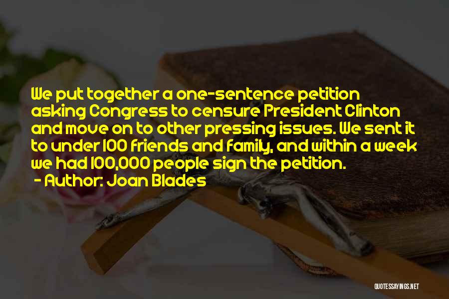 Joan Blades Quotes: We Put Together A One-sentence Petition Asking Congress To Censure President Clinton And Move On To Other Pressing Issues. We