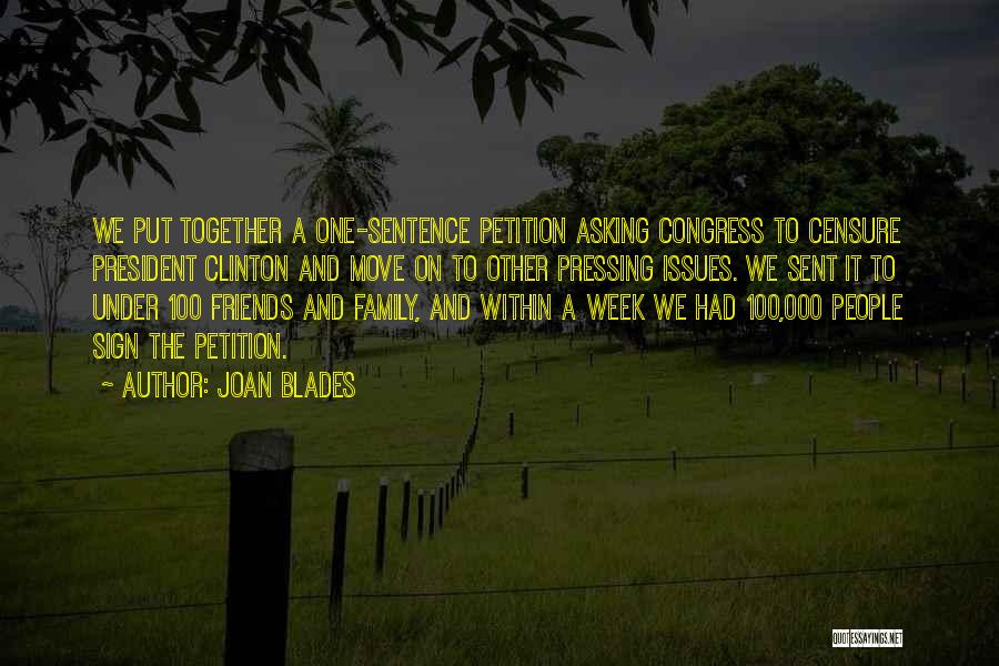 Joan Blades Quotes: We Put Together A One-sentence Petition Asking Congress To Censure President Clinton And Move On To Other Pressing Issues. We