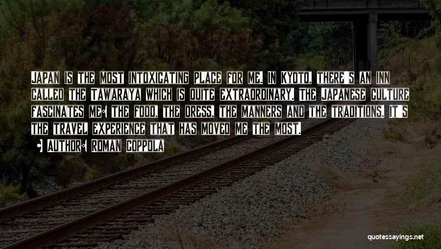 Roman Coppola Quotes: Japan Is The Most Intoxicating Place For Me. In Kyoto, There's An Inn Called The Tawaraya Which Is Quite Extraordinary.