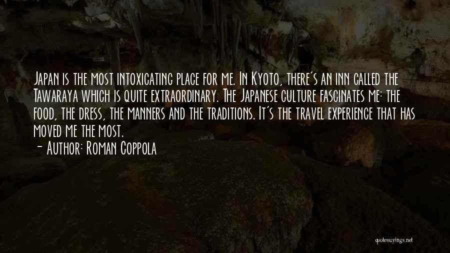 Roman Coppola Quotes: Japan Is The Most Intoxicating Place For Me. In Kyoto, There's An Inn Called The Tawaraya Which Is Quite Extraordinary.