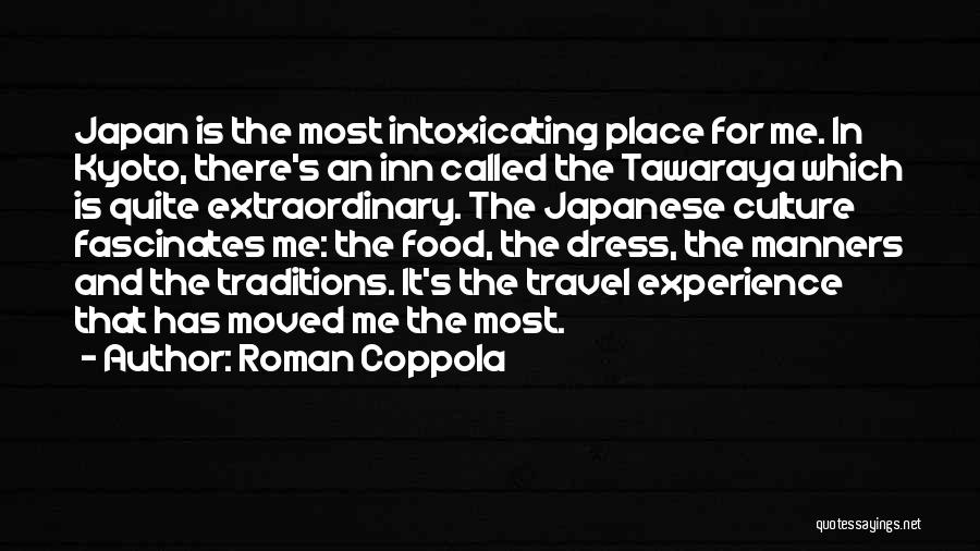 Roman Coppola Quotes: Japan Is The Most Intoxicating Place For Me. In Kyoto, There's An Inn Called The Tawaraya Which Is Quite Extraordinary.