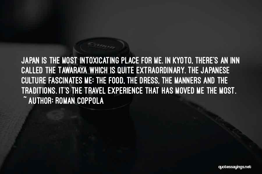 Roman Coppola Quotes: Japan Is The Most Intoxicating Place For Me. In Kyoto, There's An Inn Called The Tawaraya Which Is Quite Extraordinary.