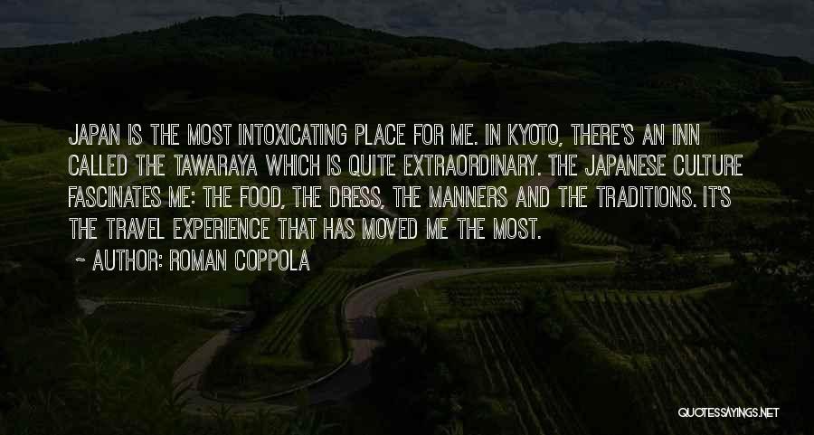 Roman Coppola Quotes: Japan Is The Most Intoxicating Place For Me. In Kyoto, There's An Inn Called The Tawaraya Which Is Quite Extraordinary.