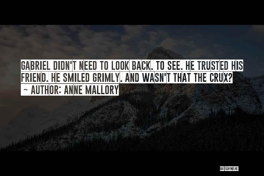 Anne Mallory Quotes: Gabriel Didn't Need To Look Back. To See. He Trusted His Friend. He Smiled Grimly. And Wasn't That The Crux?