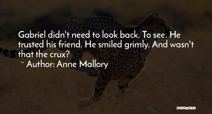 Anne Mallory Quotes: Gabriel Didn't Need To Look Back. To See. He Trusted His Friend. He Smiled Grimly. And Wasn't That The Crux?