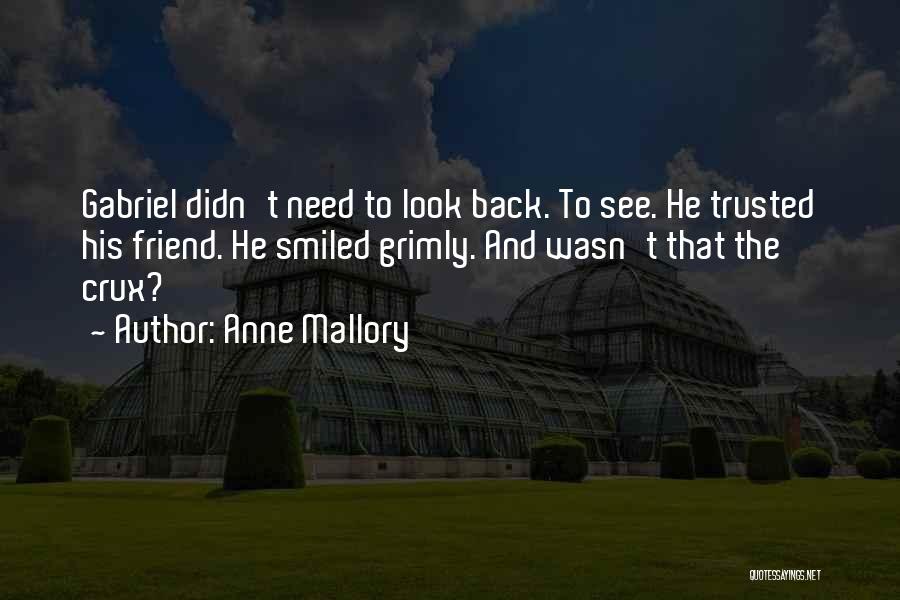 Anne Mallory Quotes: Gabriel Didn't Need To Look Back. To See. He Trusted His Friend. He Smiled Grimly. And Wasn't That The Crux?