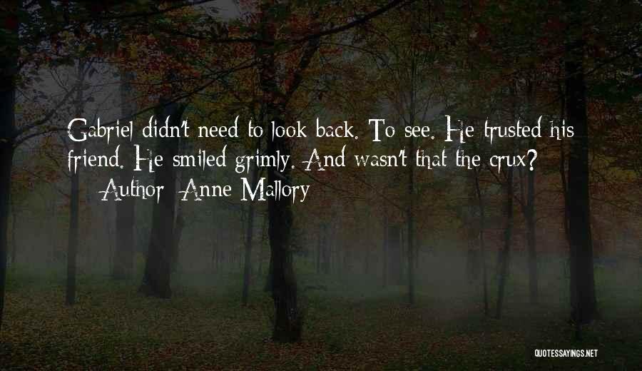 Anne Mallory Quotes: Gabriel Didn't Need To Look Back. To See. He Trusted His Friend. He Smiled Grimly. And Wasn't That The Crux?