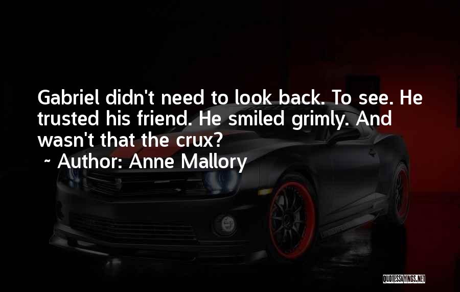 Anne Mallory Quotes: Gabriel Didn't Need To Look Back. To See. He Trusted His Friend. He Smiled Grimly. And Wasn't That The Crux?