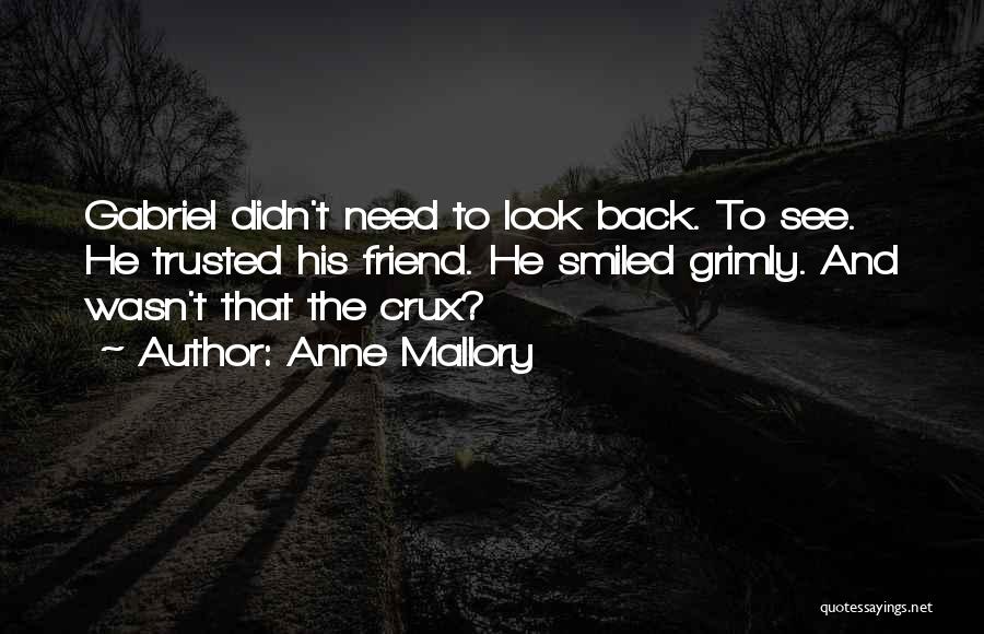 Anne Mallory Quotes: Gabriel Didn't Need To Look Back. To See. He Trusted His Friend. He Smiled Grimly. And Wasn't That The Crux?