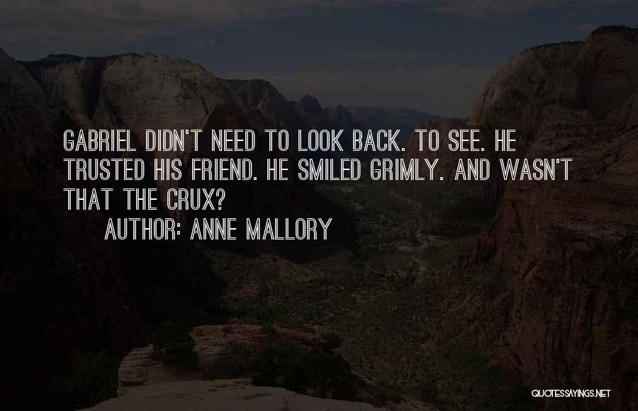 Anne Mallory Quotes: Gabriel Didn't Need To Look Back. To See. He Trusted His Friend. He Smiled Grimly. And Wasn't That The Crux?