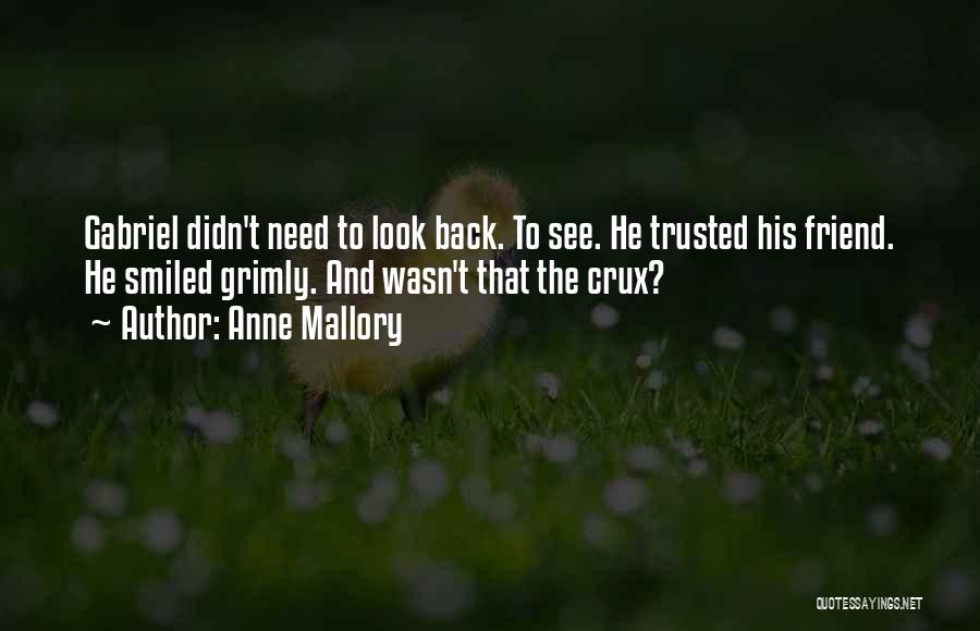 Anne Mallory Quotes: Gabriel Didn't Need To Look Back. To See. He Trusted His Friend. He Smiled Grimly. And Wasn't That The Crux?