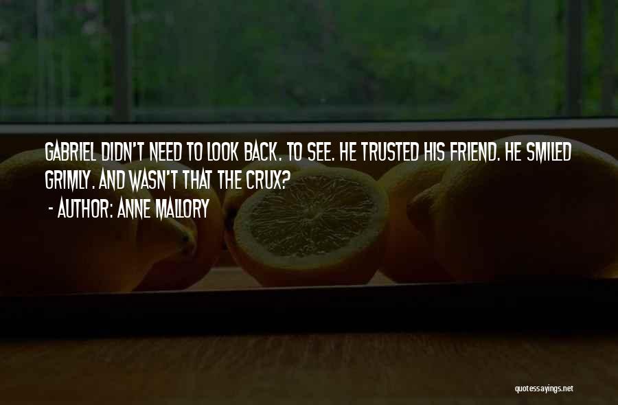 Anne Mallory Quotes: Gabriel Didn't Need To Look Back. To See. He Trusted His Friend. He Smiled Grimly. And Wasn't That The Crux?