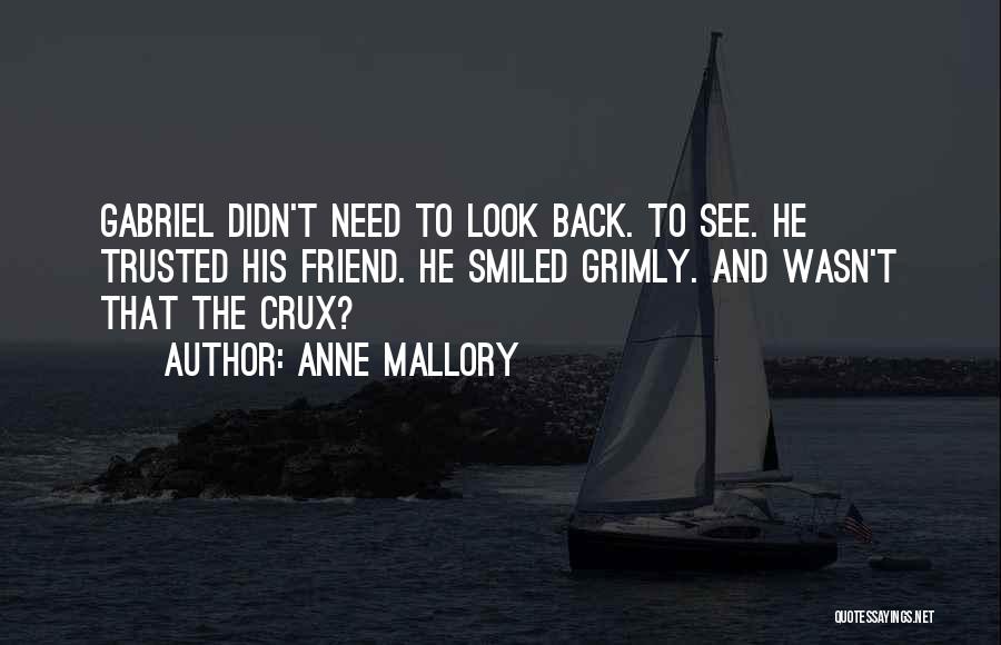 Anne Mallory Quotes: Gabriel Didn't Need To Look Back. To See. He Trusted His Friend. He Smiled Grimly. And Wasn't That The Crux?