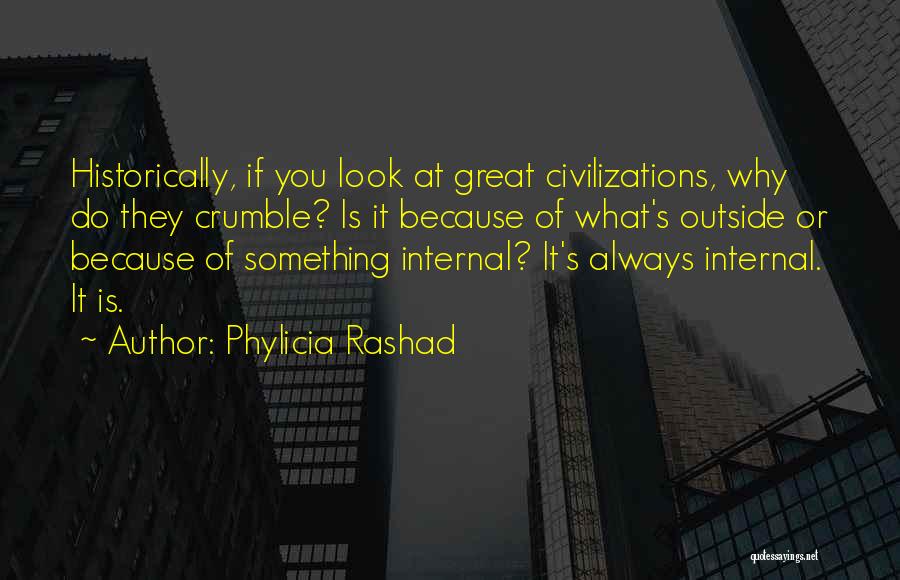 Phylicia Rashad Quotes: Historically, If You Look At Great Civilizations, Why Do They Crumble? Is It Because Of What's Outside Or Because Of