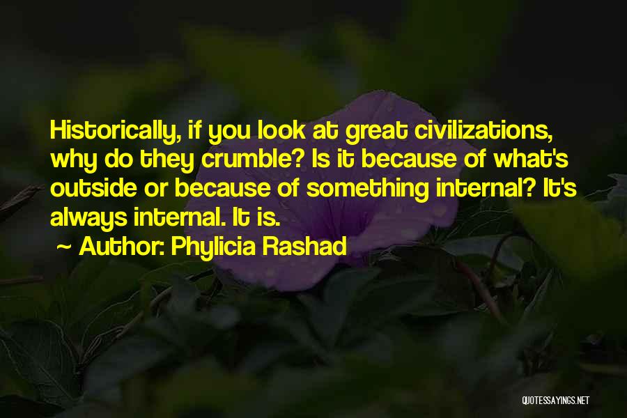 Phylicia Rashad Quotes: Historically, If You Look At Great Civilizations, Why Do They Crumble? Is It Because Of What's Outside Or Because Of