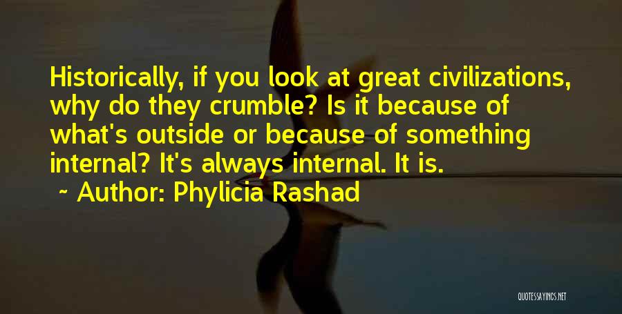 Phylicia Rashad Quotes: Historically, If You Look At Great Civilizations, Why Do They Crumble? Is It Because Of What's Outside Or Because Of