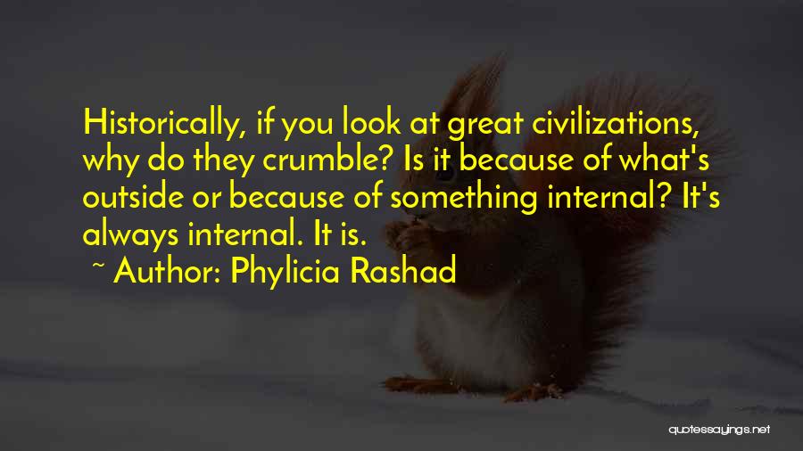 Phylicia Rashad Quotes: Historically, If You Look At Great Civilizations, Why Do They Crumble? Is It Because Of What's Outside Or Because Of