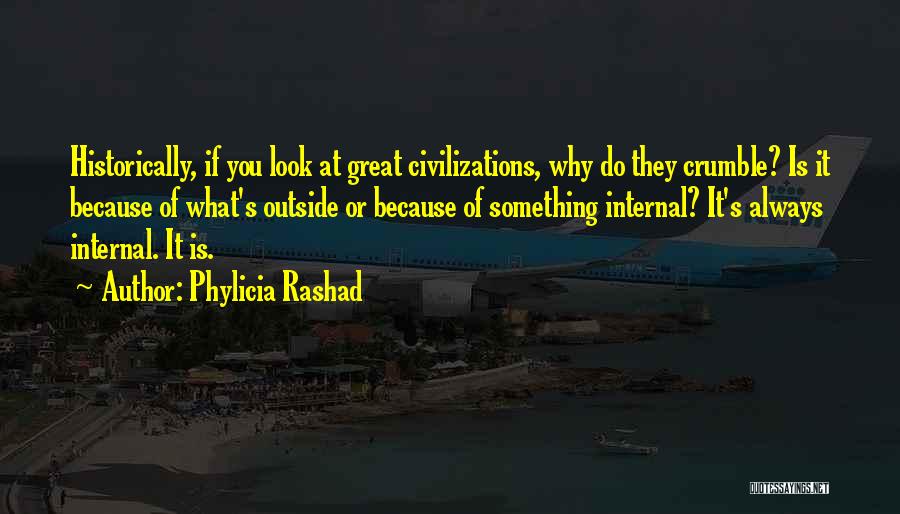 Phylicia Rashad Quotes: Historically, If You Look At Great Civilizations, Why Do They Crumble? Is It Because Of What's Outside Or Because Of