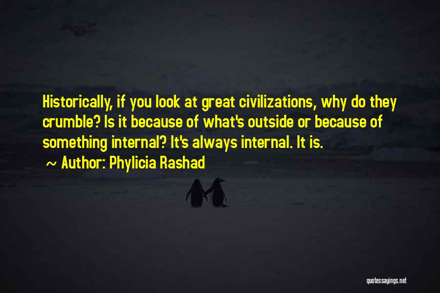 Phylicia Rashad Quotes: Historically, If You Look At Great Civilizations, Why Do They Crumble? Is It Because Of What's Outside Or Because Of