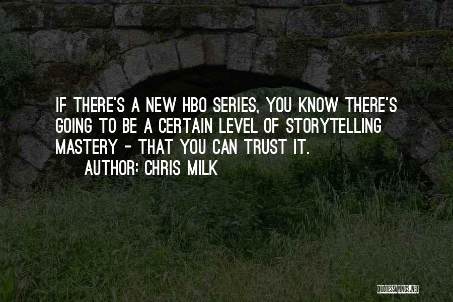 Chris Milk Quotes: If There's A New Hbo Series, You Know There's Going To Be A Certain Level Of Storytelling Mastery - That