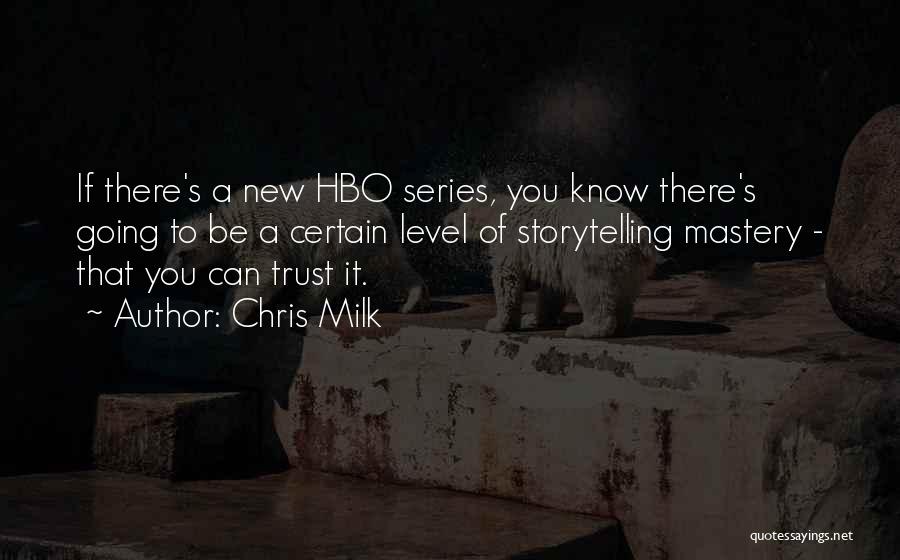 Chris Milk Quotes: If There's A New Hbo Series, You Know There's Going To Be A Certain Level Of Storytelling Mastery - That