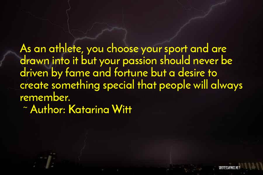 Katarina Witt Quotes: As An Athlete, You Choose Your Sport And Are Drawn Into It But Your Passion Should Never Be Driven By