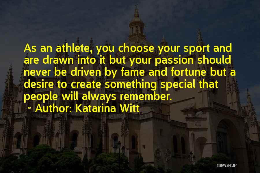 Katarina Witt Quotes: As An Athlete, You Choose Your Sport And Are Drawn Into It But Your Passion Should Never Be Driven By
