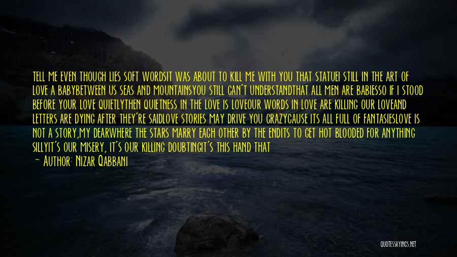 Nizar Qabbani Quotes: Tell Me Even Though Lies Soft Wordsit Was About To Kill Me With You That Statuei Still In The Art