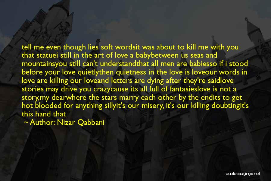 Nizar Qabbani Quotes: Tell Me Even Though Lies Soft Wordsit Was About To Kill Me With You That Statuei Still In The Art