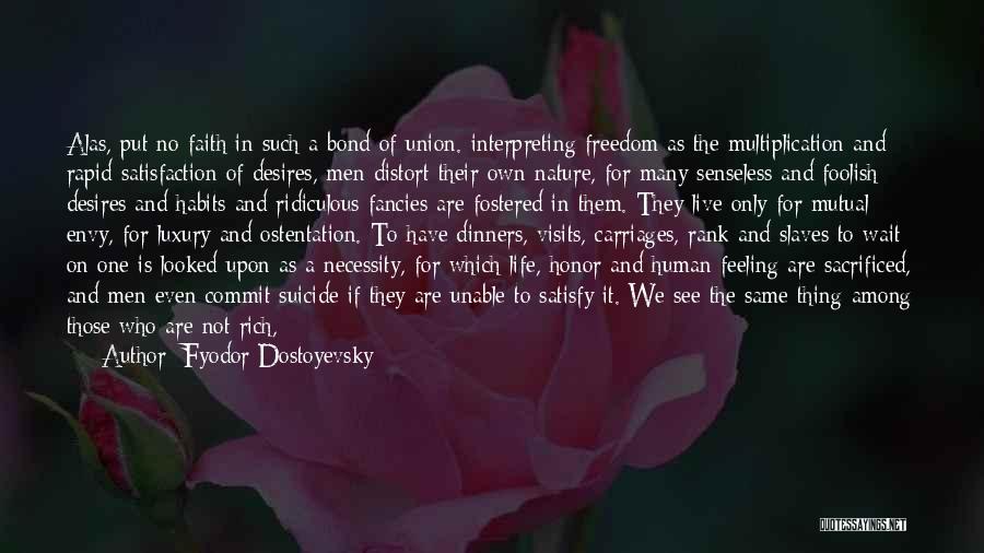Fyodor Dostoyevsky Quotes: Alas, Put No Faith In Such A Bond Of Union. Interpreting Freedom As The Multiplication And Rapid Satisfaction Of Desires,