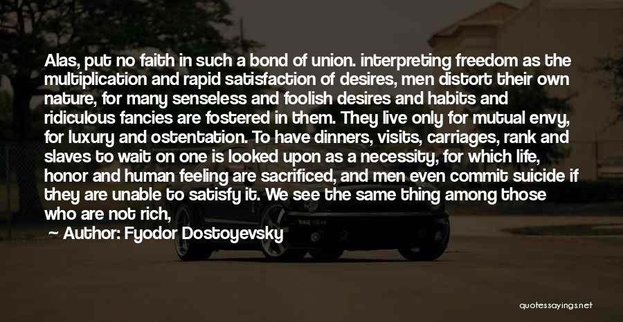 Fyodor Dostoyevsky Quotes: Alas, Put No Faith In Such A Bond Of Union. Interpreting Freedom As The Multiplication And Rapid Satisfaction Of Desires,