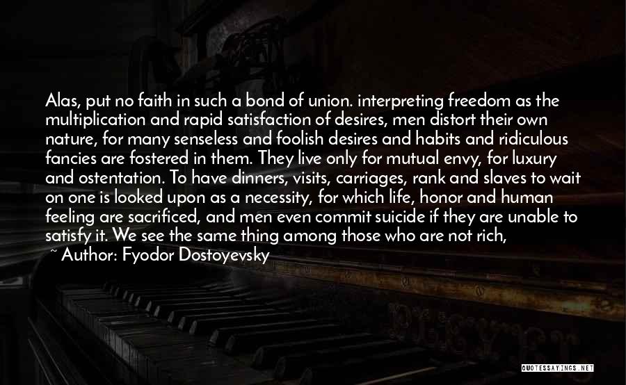 Fyodor Dostoyevsky Quotes: Alas, Put No Faith In Such A Bond Of Union. Interpreting Freedom As The Multiplication And Rapid Satisfaction Of Desires,